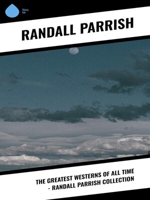 cover image of The Greatest Westerns of All Time--Randall Parrish Collection